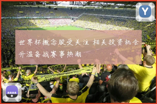 世界杯概念股受关注 相关投资机会升温备战赛事热潮