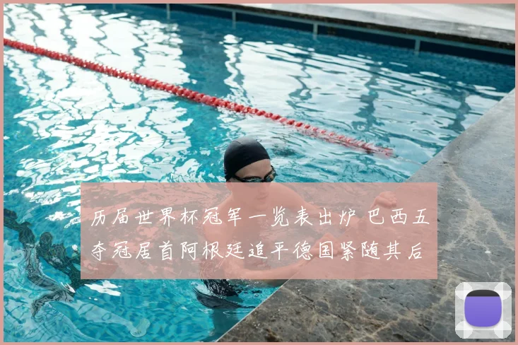 历届世界杯冠军一览表出炉 巴西五夺冠居首阿根廷追平德国紧随其后